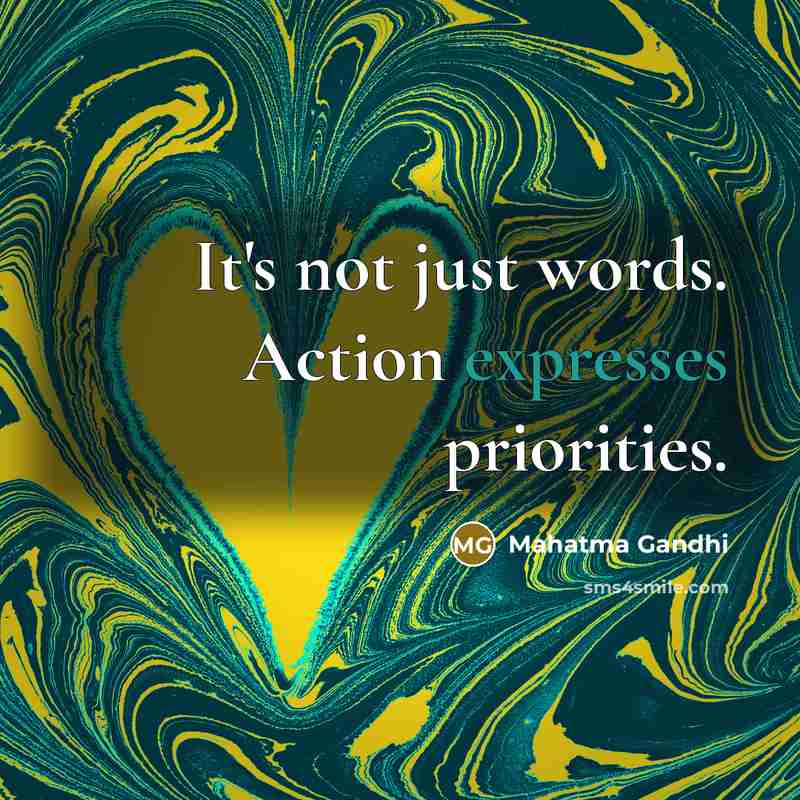 “It's not just words. Action expresses priorities.” quote by Mahatma Gandhi