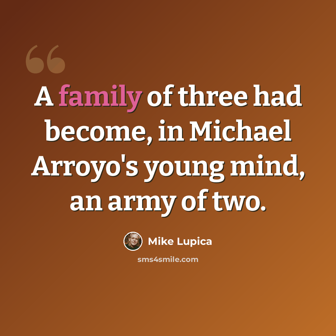 “A family of three had become, in Michael Arroyo's young mind, an army of two.” quote by Mike Lupica