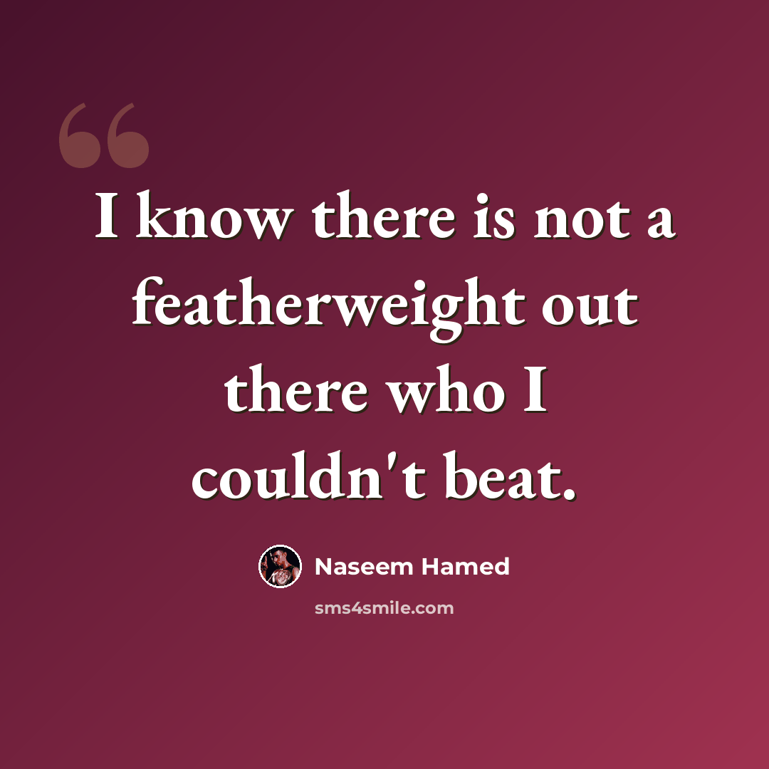 “I know there is not a featherweight out there who I couldn't beat.” quote by Naseem Hamed