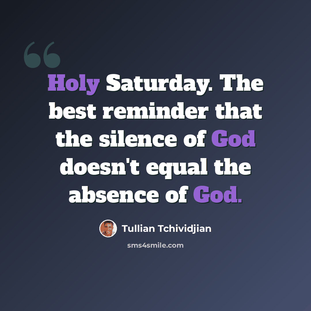 “Holy Saturday. The best reminder that the silence of God doesn't equal the absence of God.” quote by Tullian Tchividjian