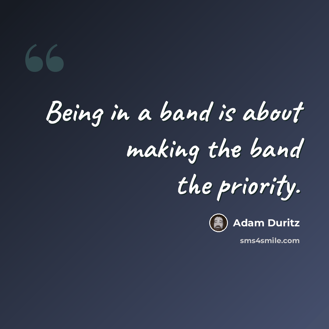 “Being in a band is about making the band the priority.” quote by Adam Duritz
