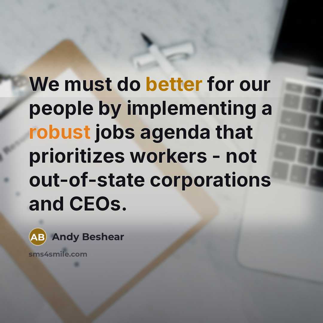 “We must do better for our people by implementing a robust jobs agenda that prioritizes workers - not out-of-state corporations and CEOs.” quote by Andy Beshear