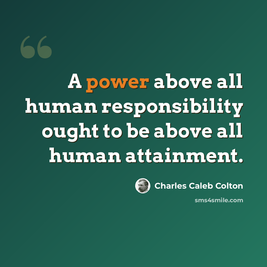 “A power above all human responsibility ought to be above all human attainment.” quote by Charles Caleb Colton