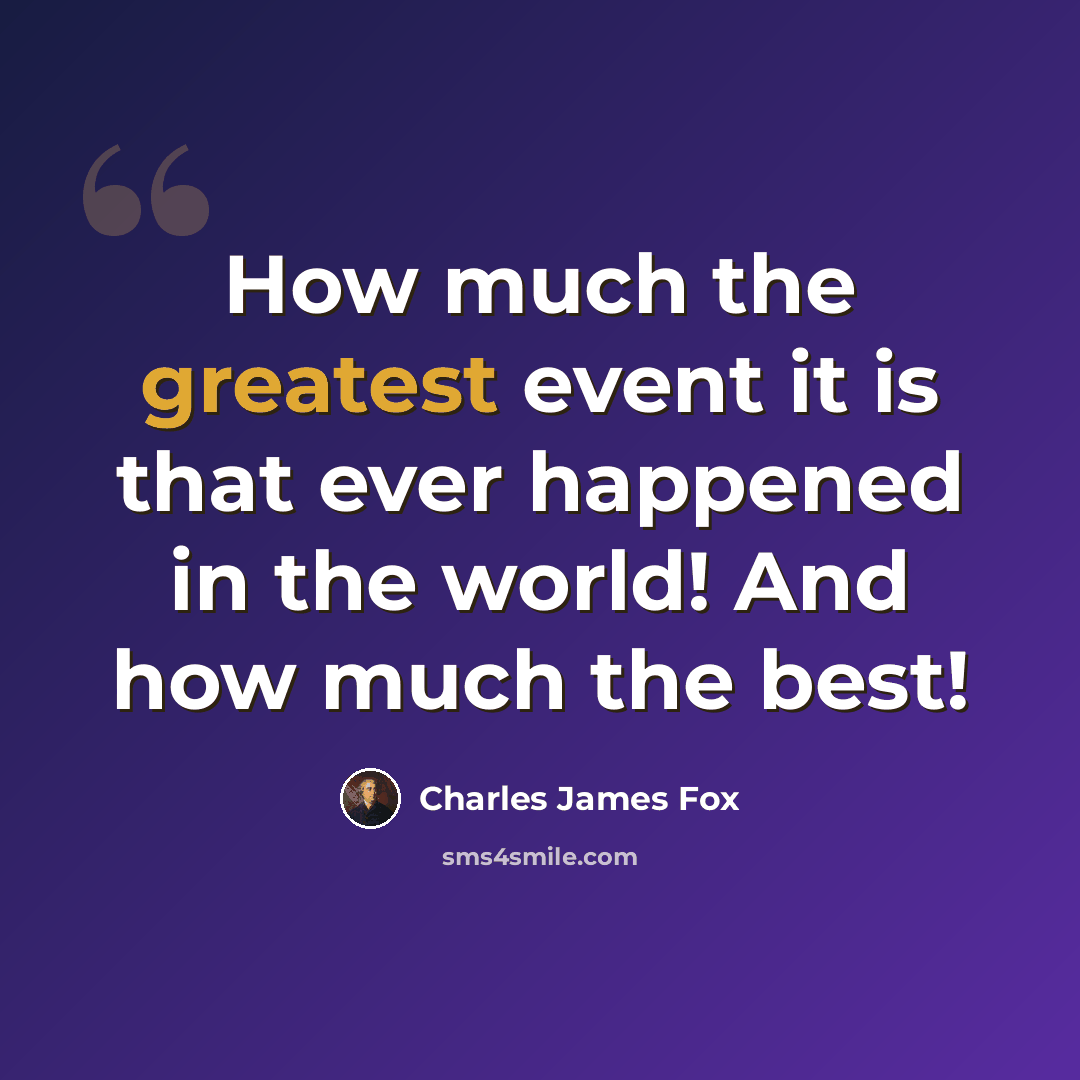 “How much the greatest event it is that ever happened in the world! And how much the best!” quote by Charles James Fox