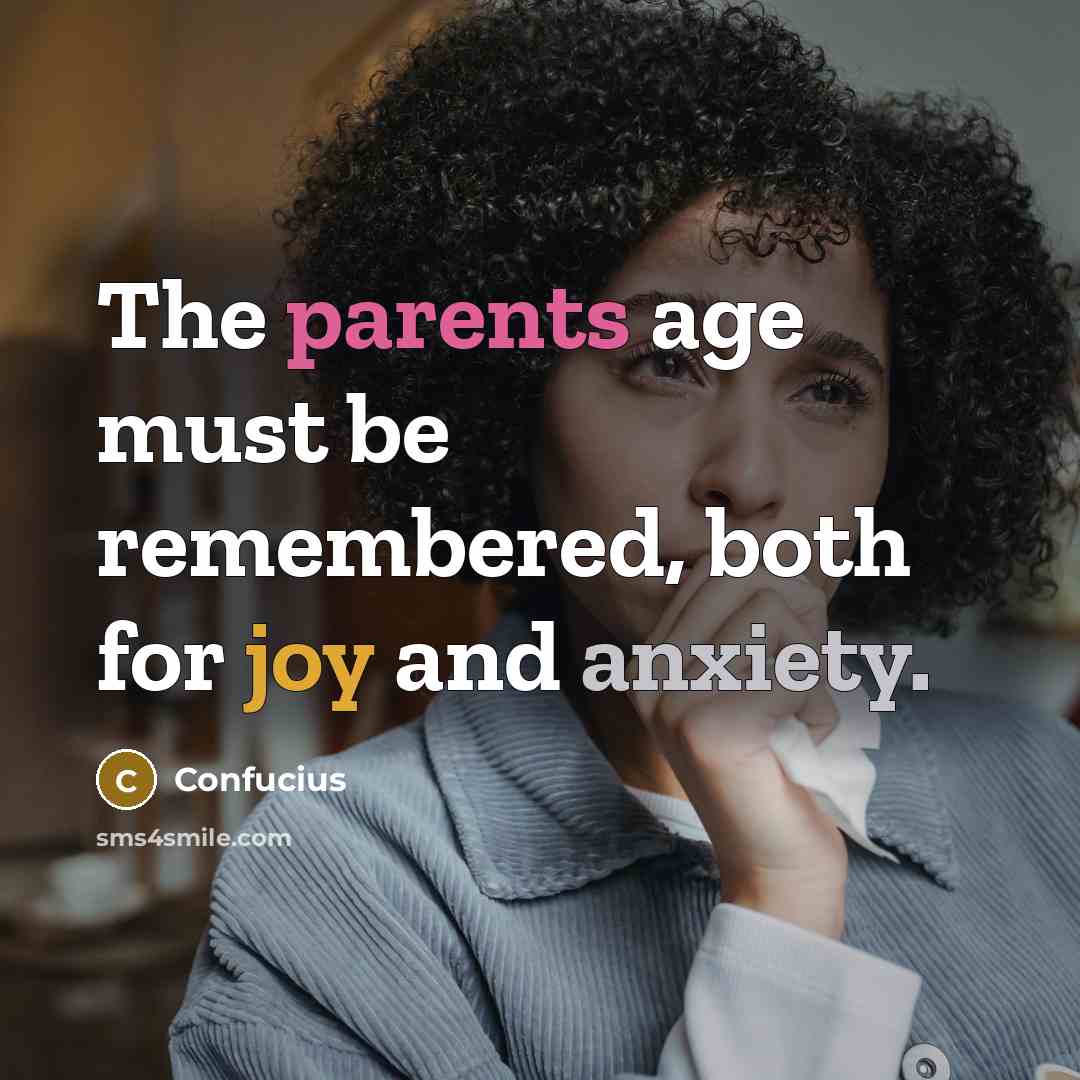 “The parents age must be remembered, both for joy and anxiety.” quote by Confucius