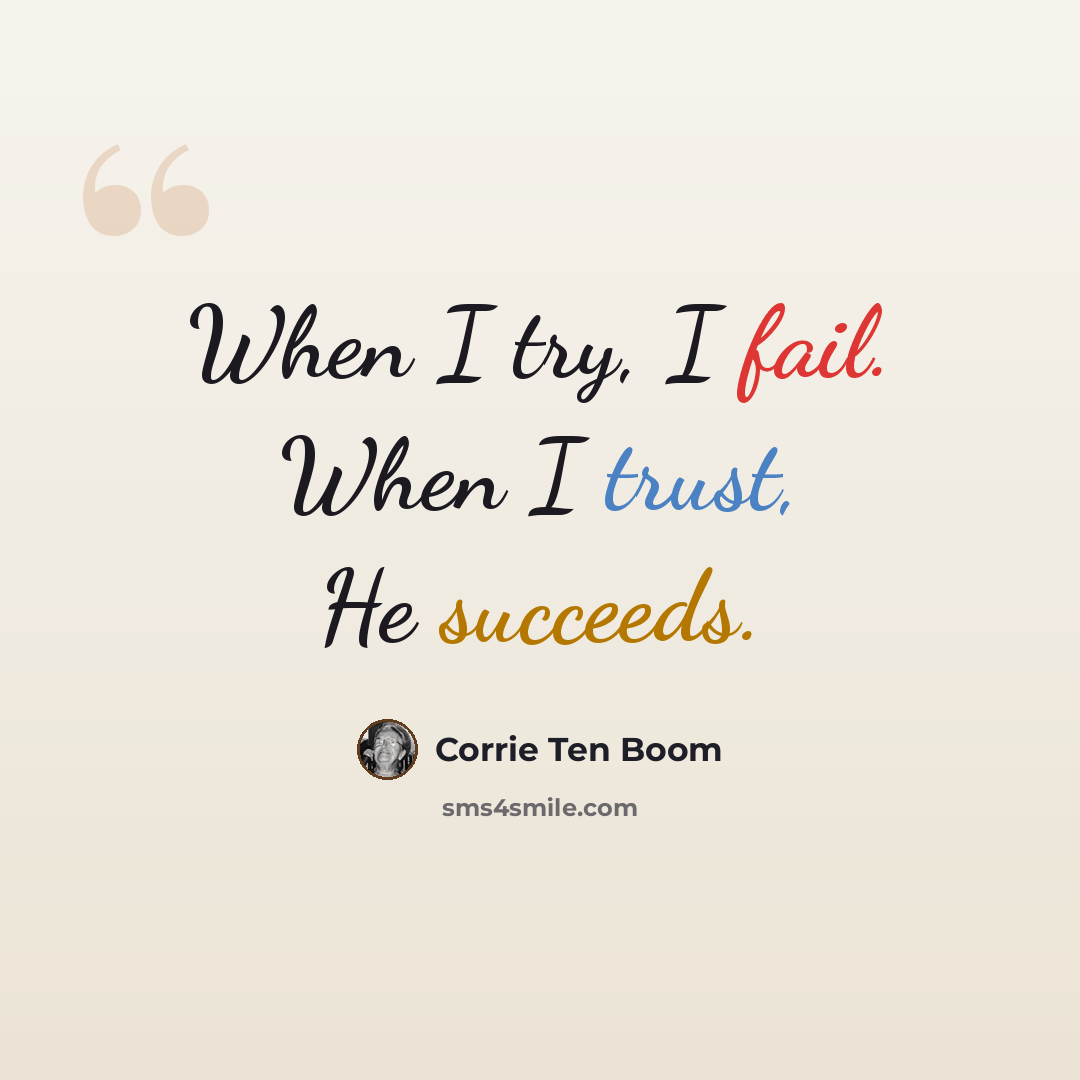 “When I try, I fail. When I trust, He succeeds.” quote by Corrie Ten Boom