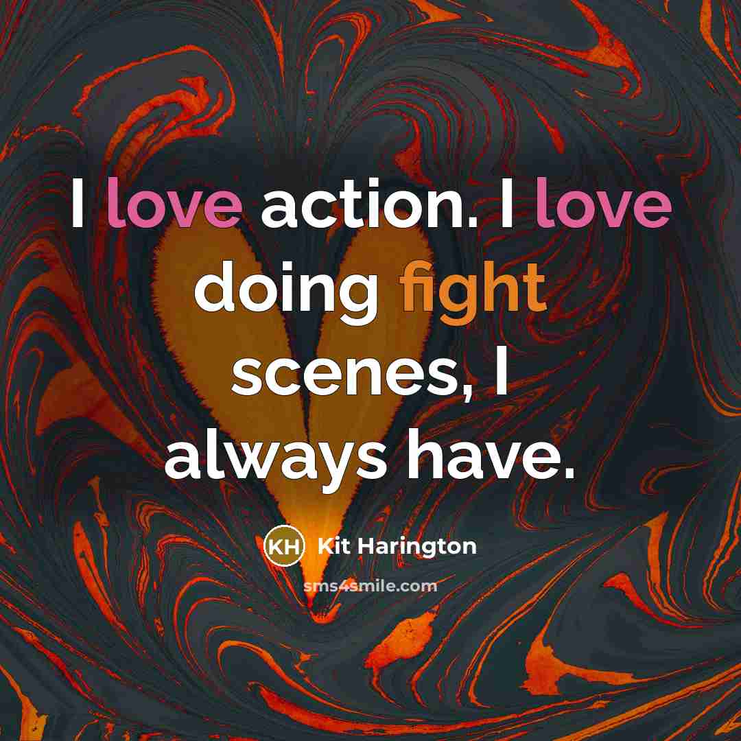 “I love action. I love doing fight scenes, I always have.” quote by Kit Harington