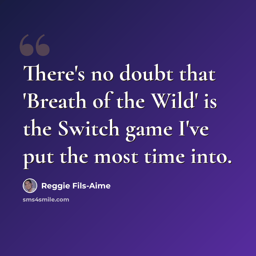 “There's no doubt that 'Breath of the Wild' is the Switch game I've put the most time into.” quote by Reggie Fils-Aime