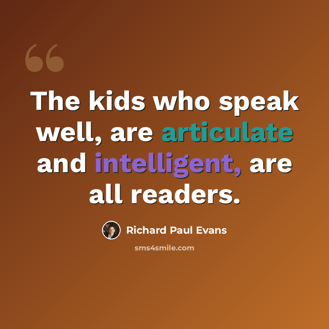 “The kids who speak well, are articulate and intelligent, are all readers.” quote by Richard Paul Evans