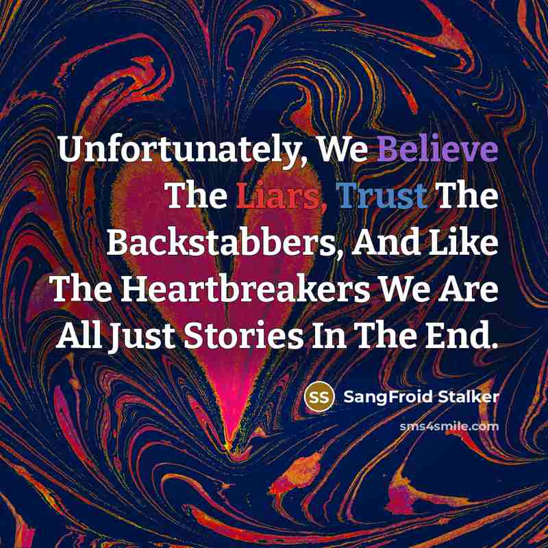 “Unfortunately, We Believe The Liars, Trust The Backstabbers, And Like The Heartbreakers We Are All Just Stories In The End.” quote by SangFroid Stalker