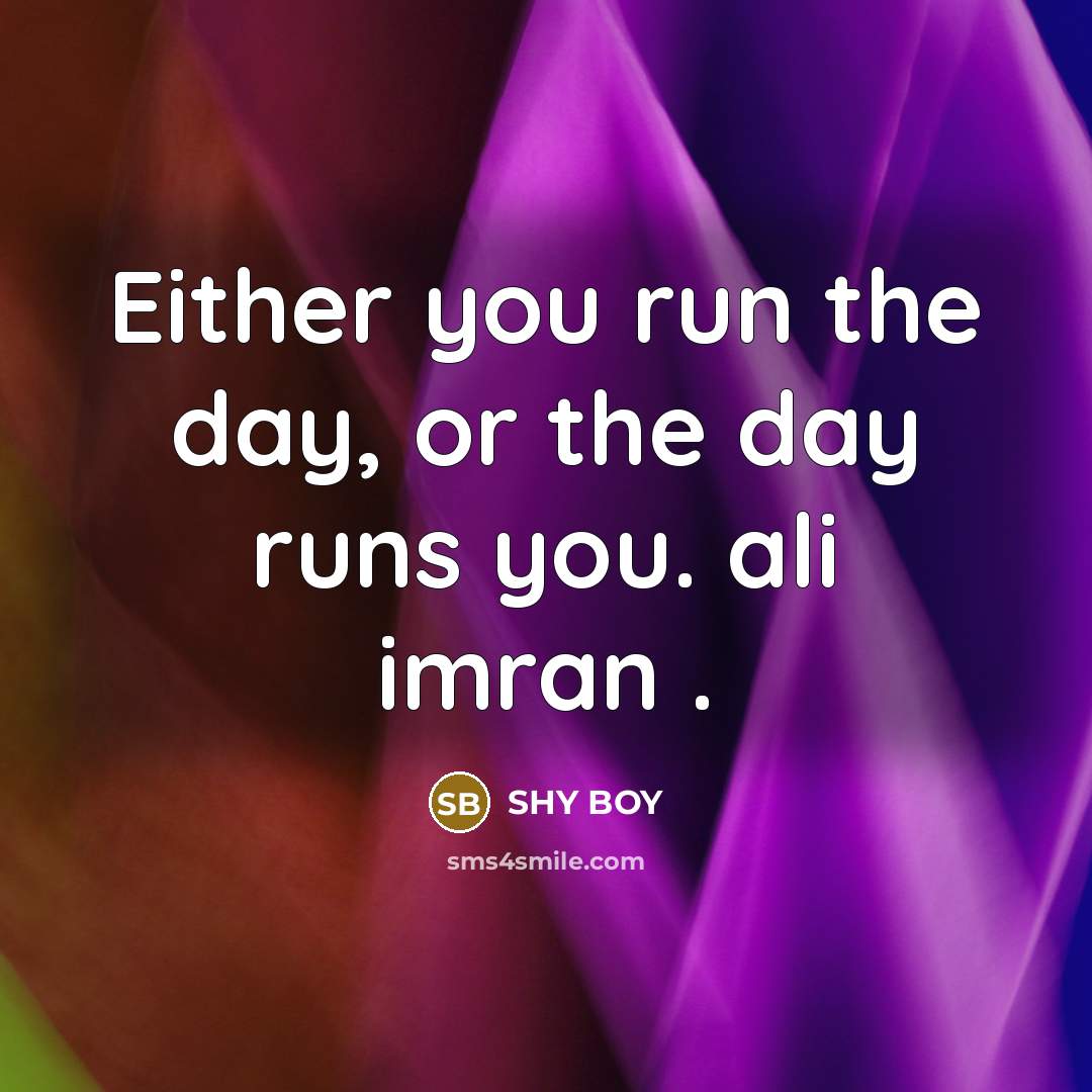 “Either you run the day, or the day runs you. ali imran .” quote by Shy Boy