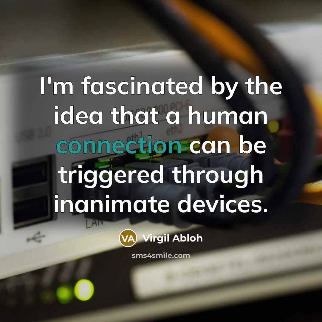 “I'm fascinated by the idea that a human connection can be triggered through inanimate devices.” quote by Virgil Abloh