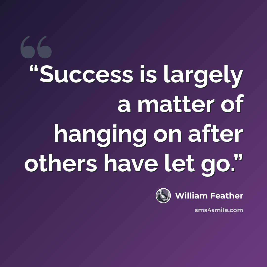 “Success is largely a matter of hanging on after others have let go.” quote by William Feather