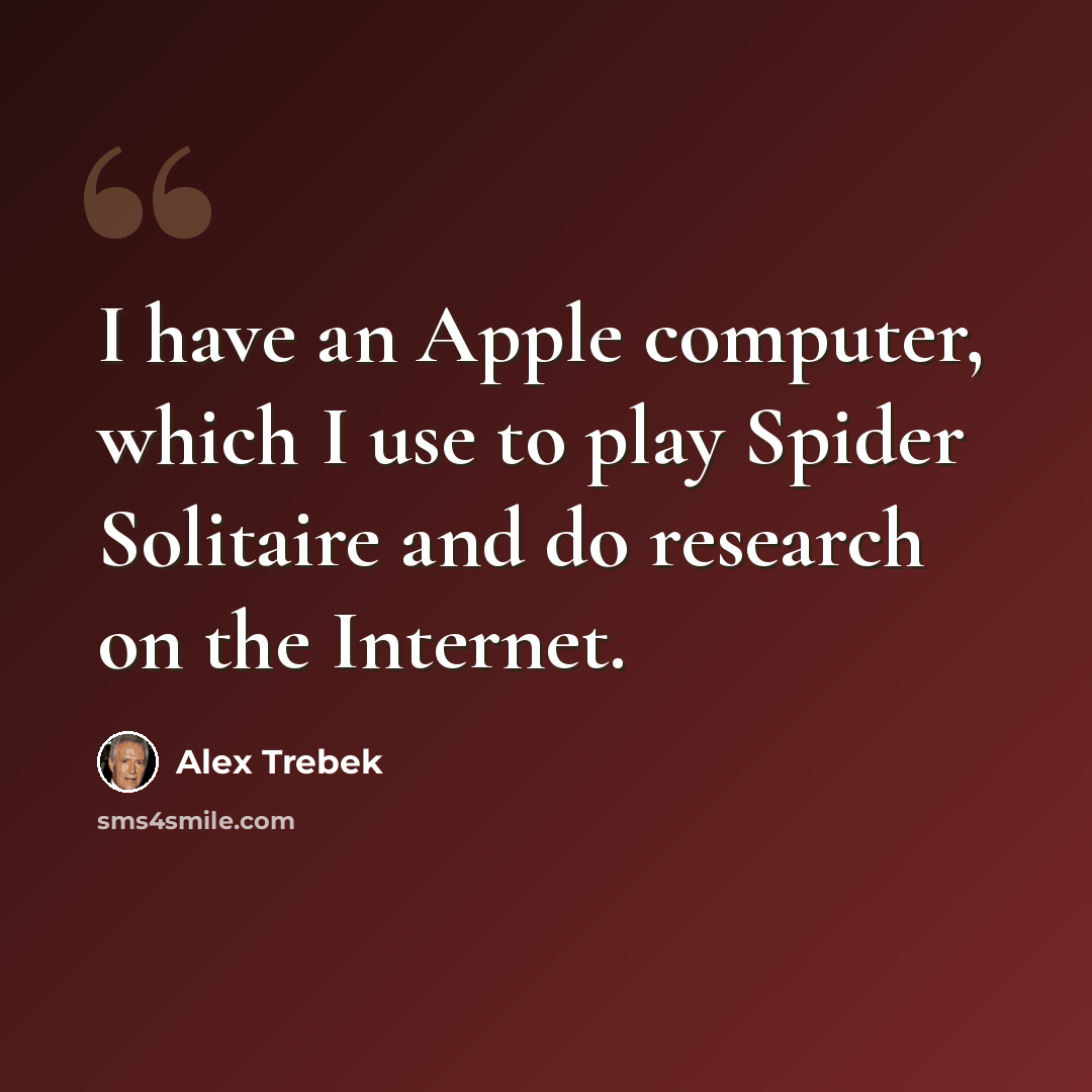 “I have an Apple computer, which I use to play Spider Solitaire and do research on the Internet.” quote by Alex Trebek
