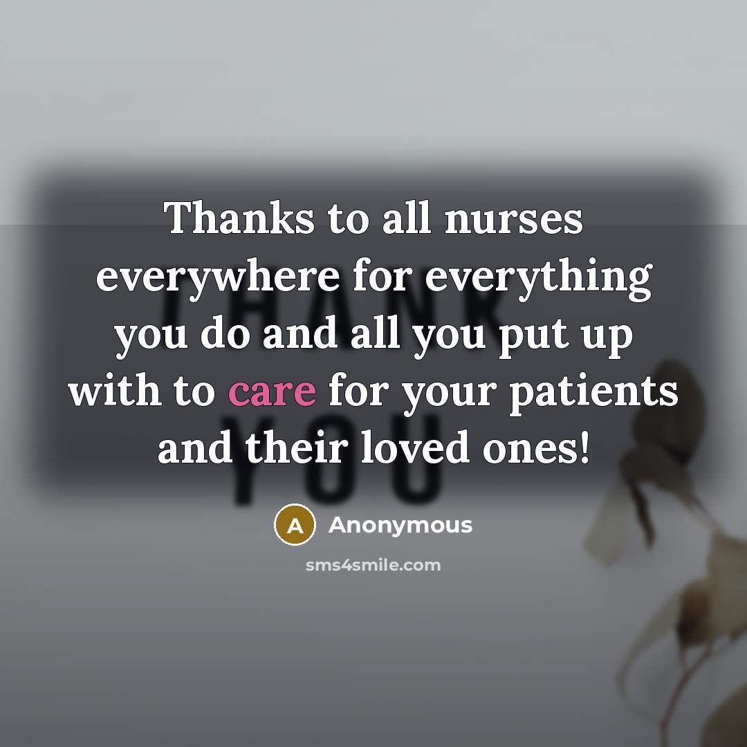 “Thanks to all nurses everywhere for everything you do and all you put up with to care for your patients and their loved ones!” quote by Anonymous