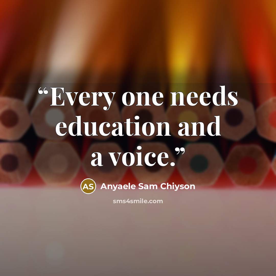 “Every one needs education and a voice.” quote by Anyaele Sam Chiyson