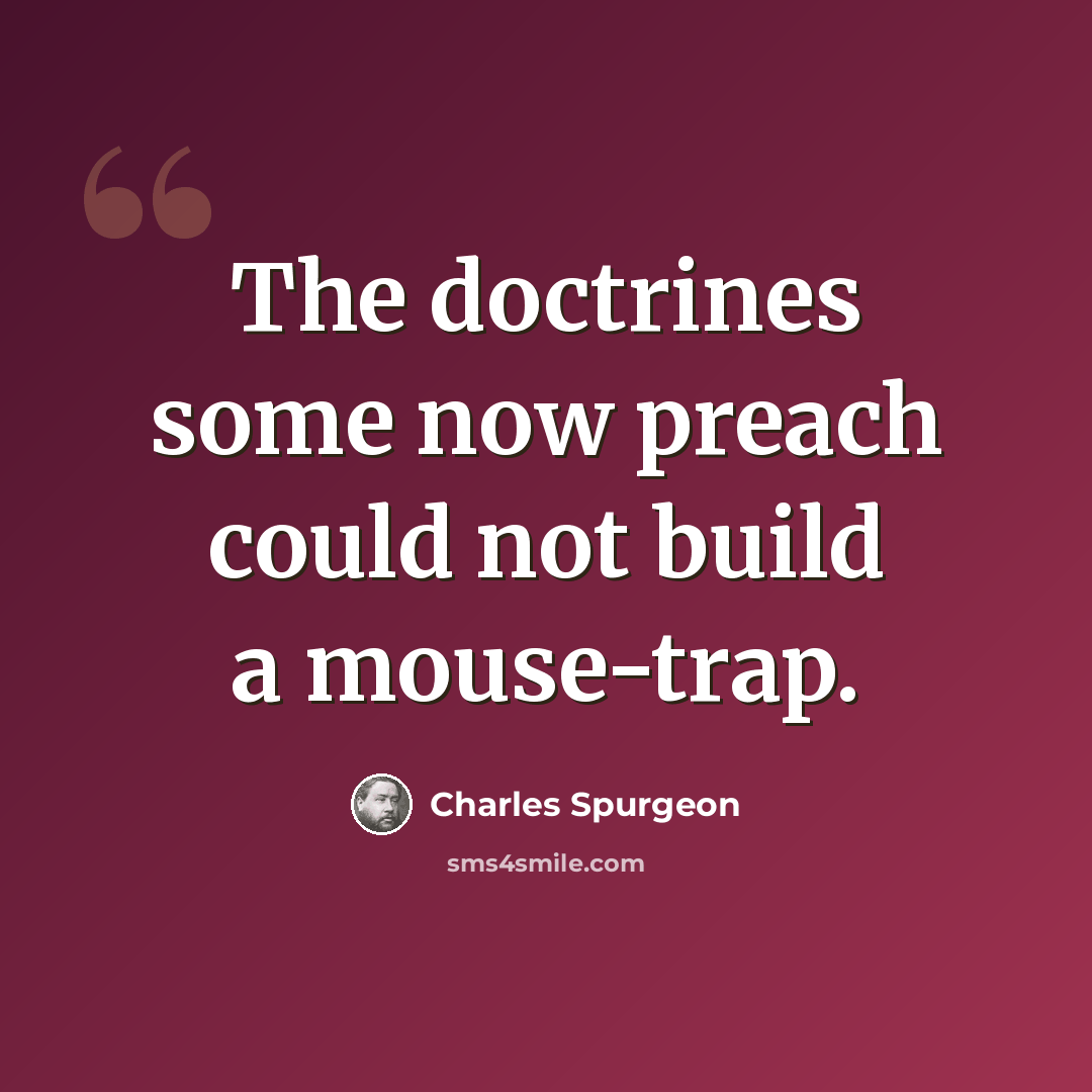 “The doctrines some now preach could not build a mouse-trap.” quote by Charles Spurgeon