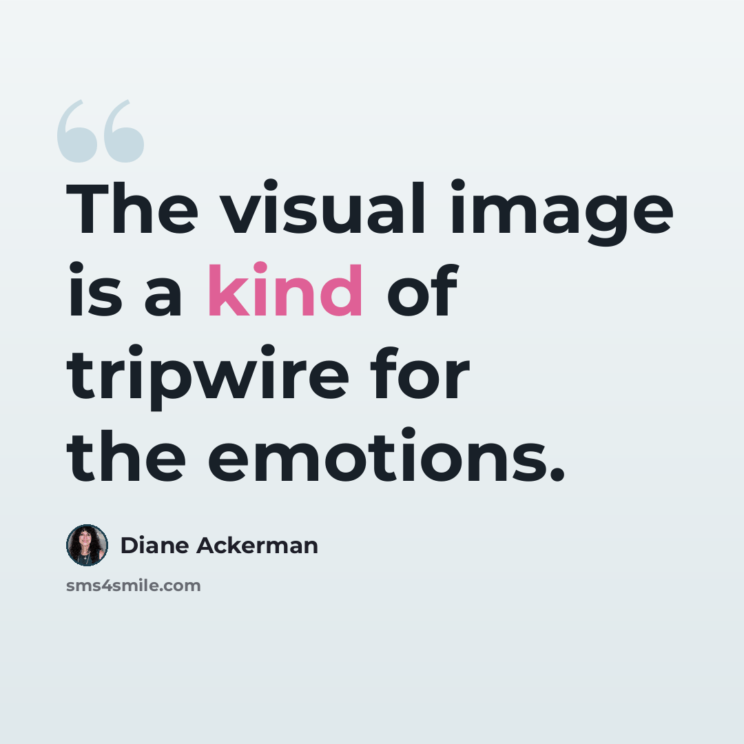 “The visual image is a kind of tripwire for the emotions.” quote by Diane Ackerman