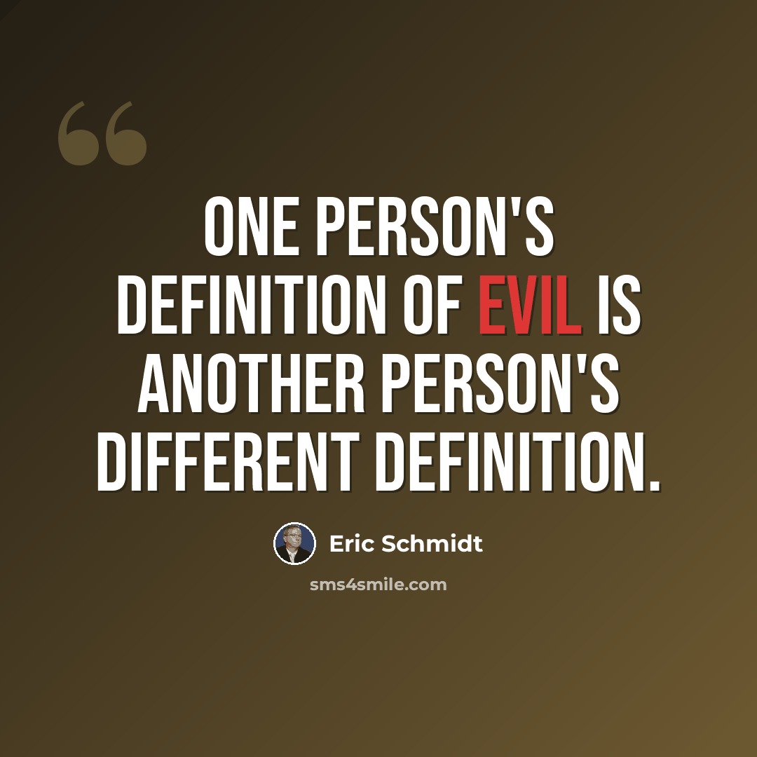 “One person's definition of evil is another person's different definition.” quote by Eric Schmidt