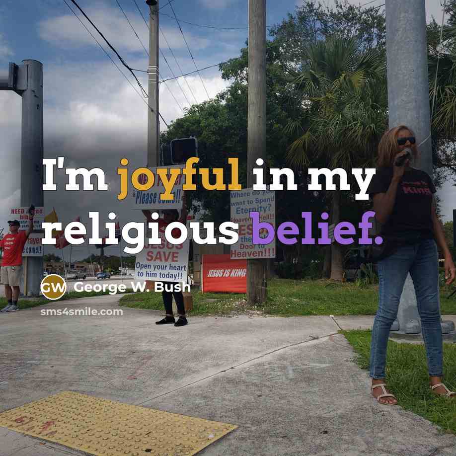“I'm joyful in my religious belief.” quote by George W. Bush