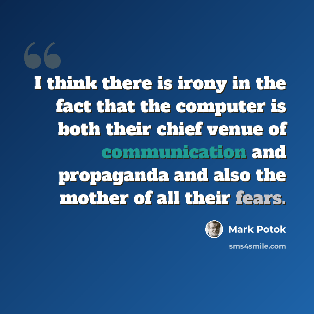 “I think there is irony in the fact that the computer is both their chief venue of communication and propaganda and also the mother of all their fears.” quote by Mark Potok