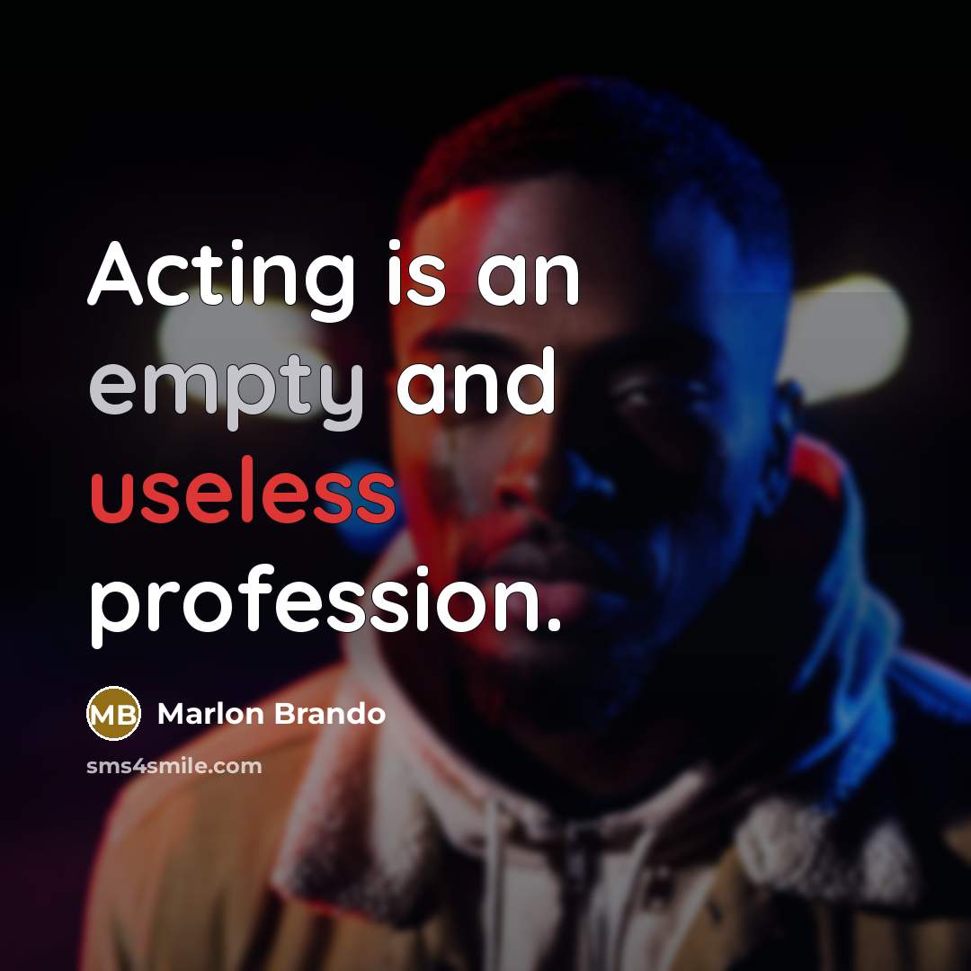 “Acting is an empty and useless profession.” quote by Marlon Brando