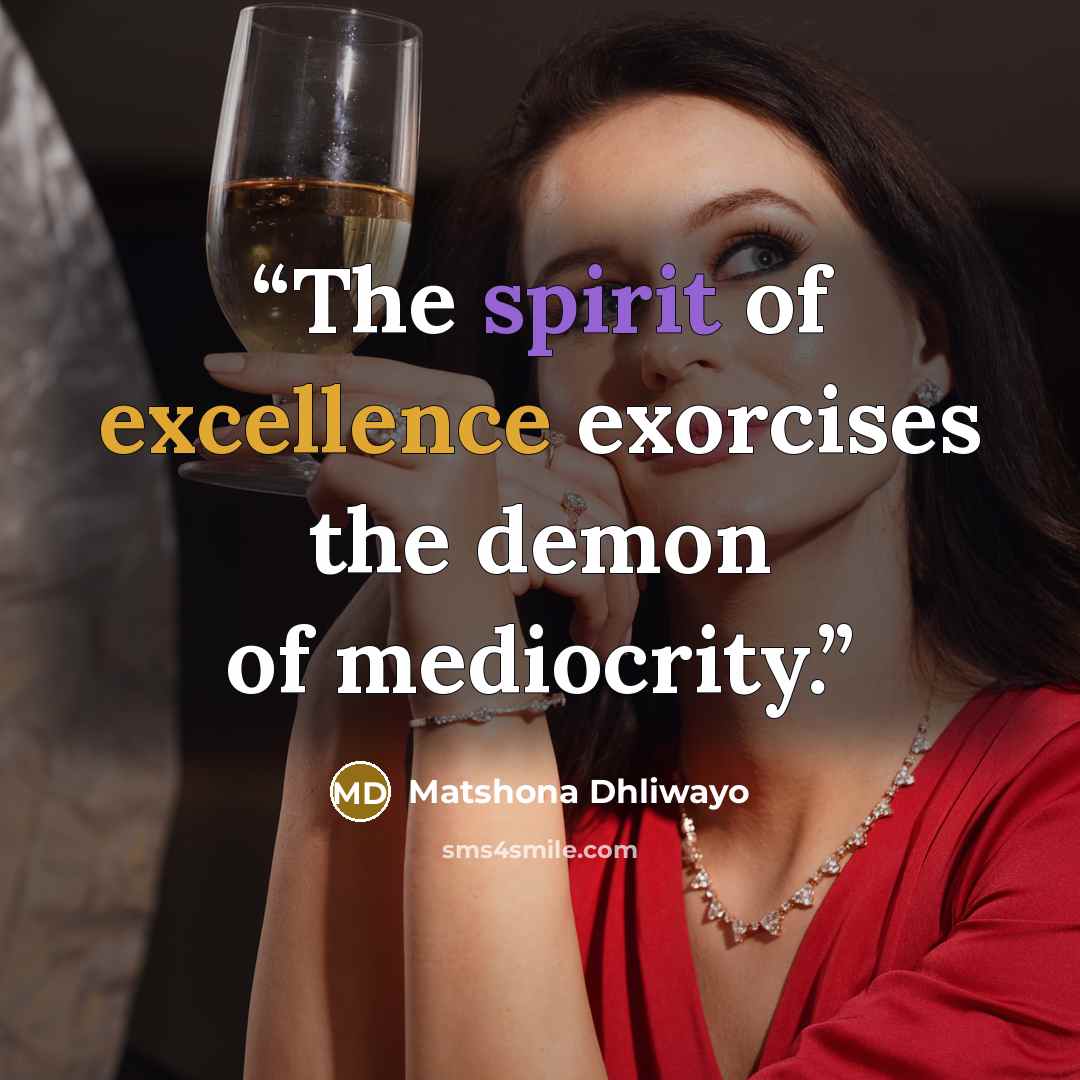 “The spirit of excellence exorcises the demon of mediocrity.” quote by Matshona Dhliwayo