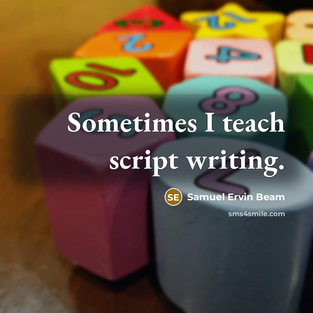 “Sometimes I teach script writing.” quote by Samuel Ervin Beam