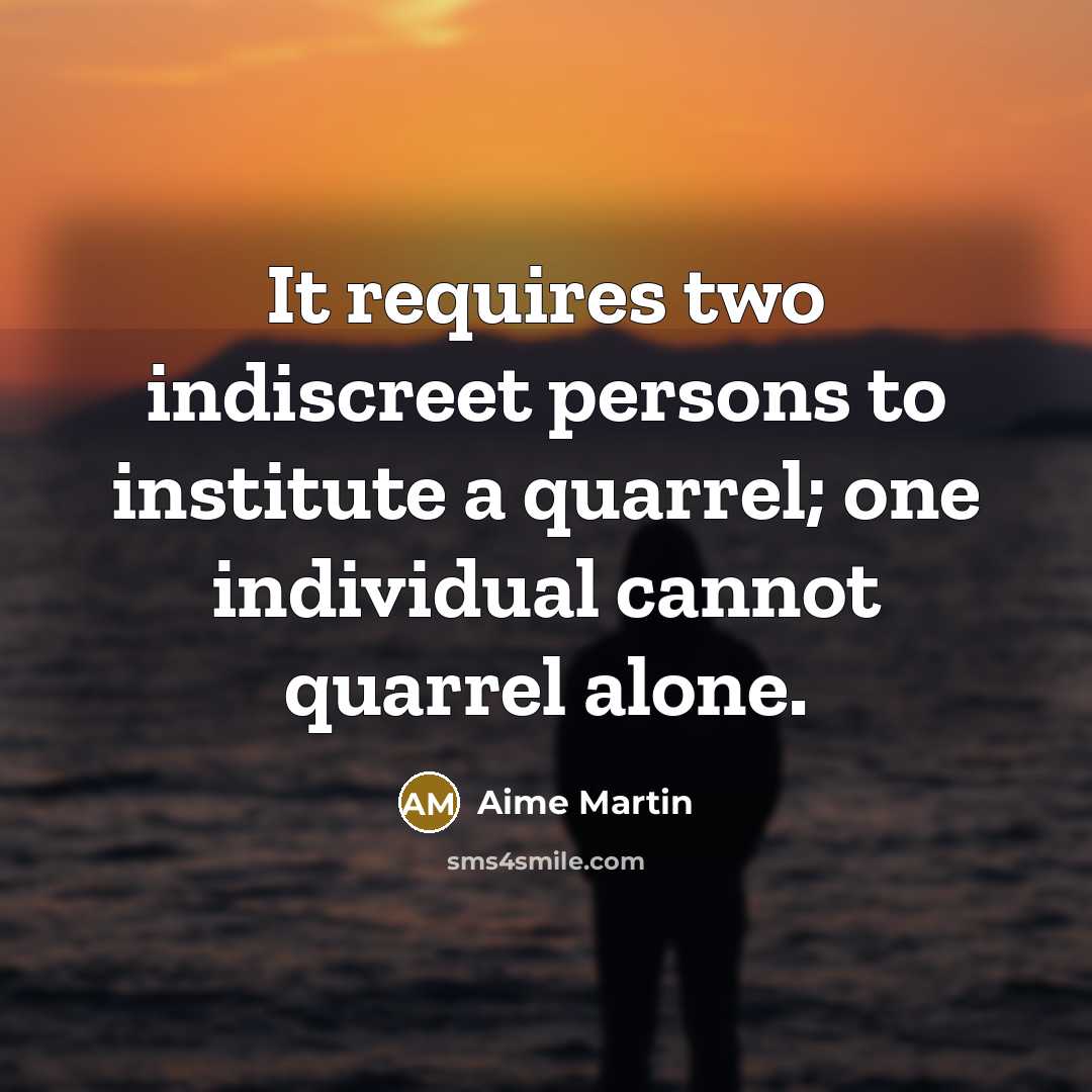 “It requires two indiscreet persons to institute a quarrel; one individual cannot quarrel alone.” quote by Aime Martin