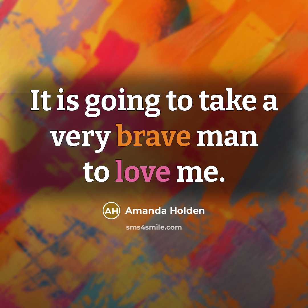 “It is going to take a very brave man to love me.” quote by Amanda Holden