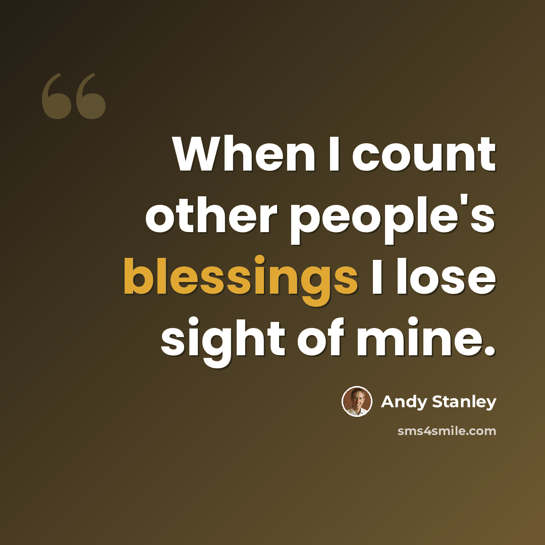 “When I count other people's blessings I lose sight of mine.” quote by Andy Stanley