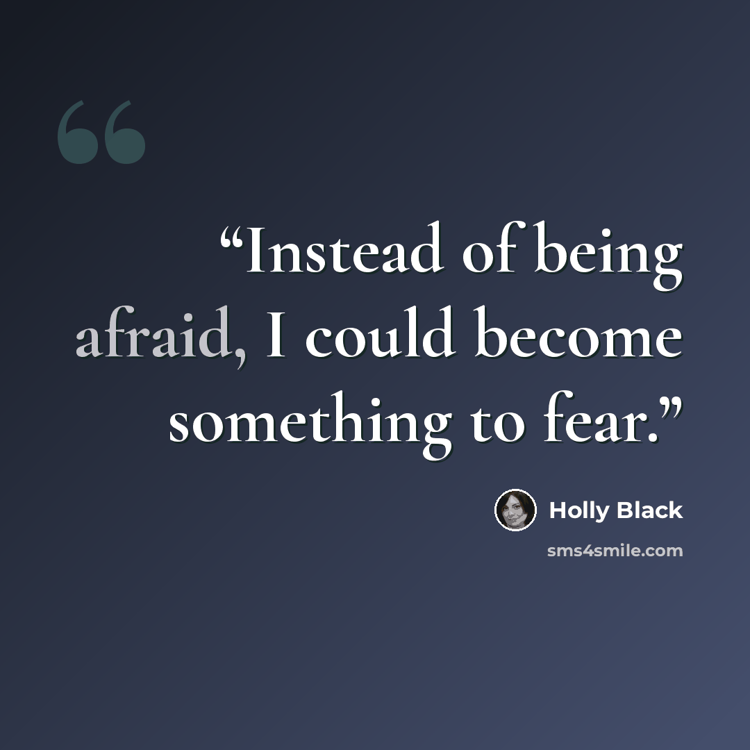 “Instead of being afraid, I could become something to fear.” quote by Holly Black