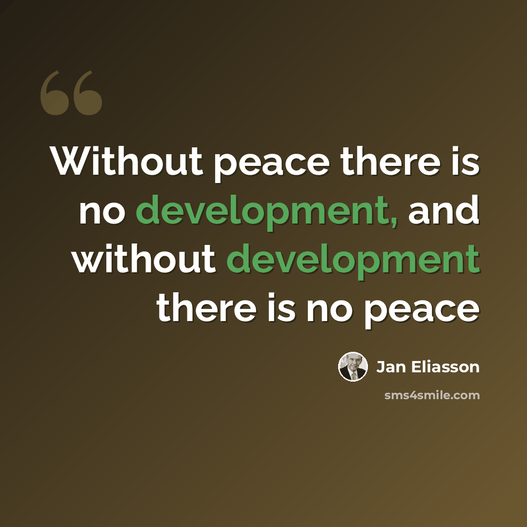 “Without peace there is no development, and without development there is no peace” quote by Jan Eliasson