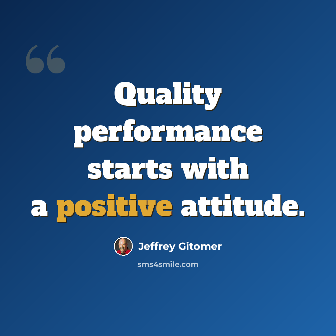 “Quality performance starts with a positive attitude.” quote by Jeffrey Gitomer