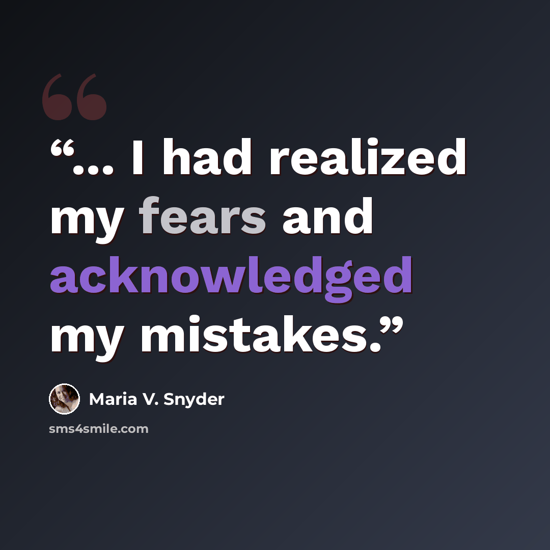 “... I had realized my fears and acknowledged my mistakes.” quote by Maria V. Snyder