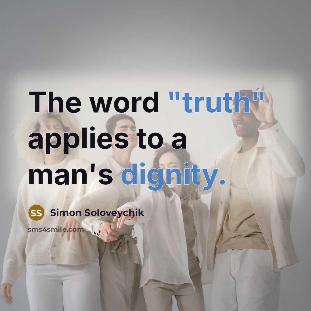 “The word "truth" applies to a man's dignity.” quote by Simon Soloveychik