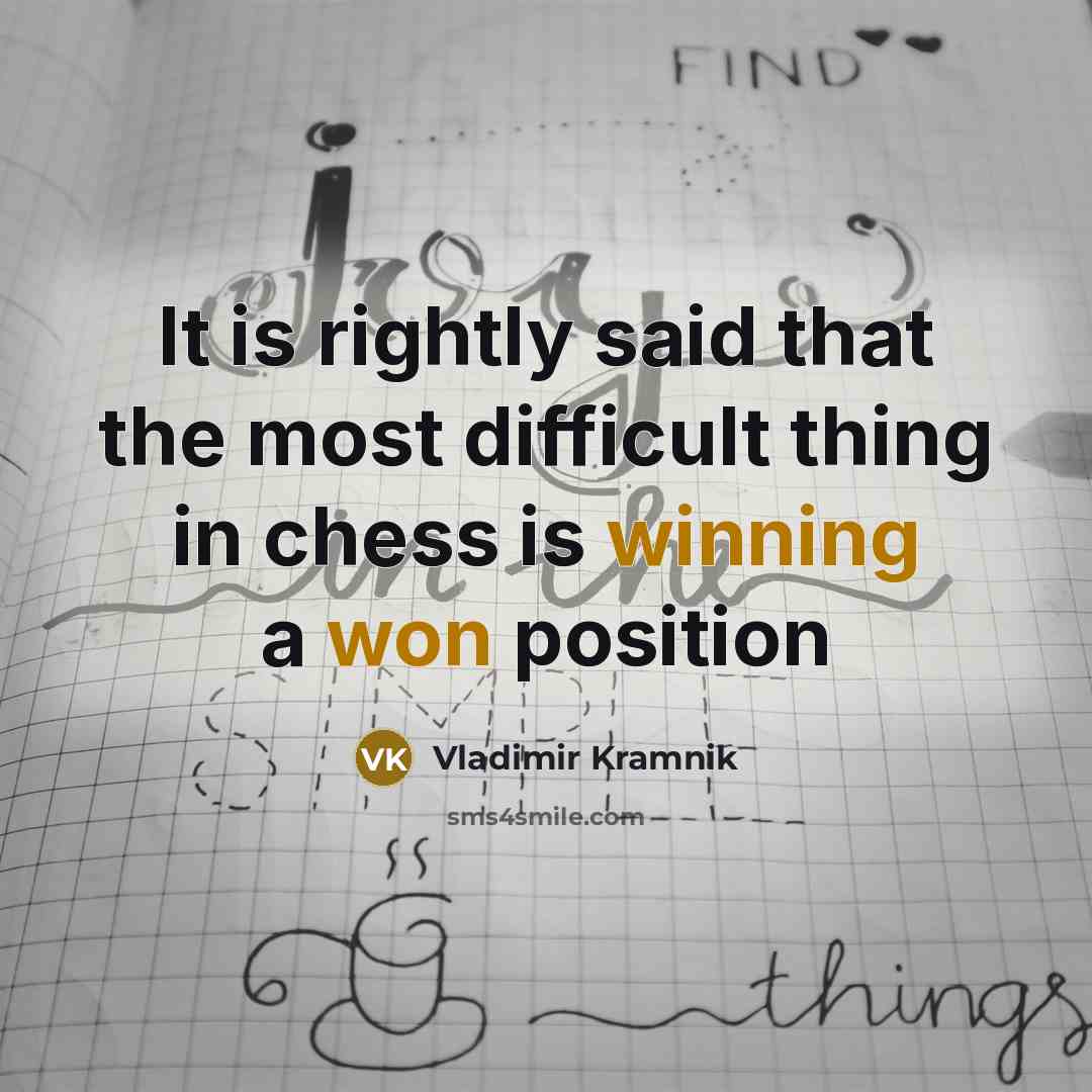 “It is rightly said that the most difficult thing in chess is winning a won position” quote by Vladimir Kramnik