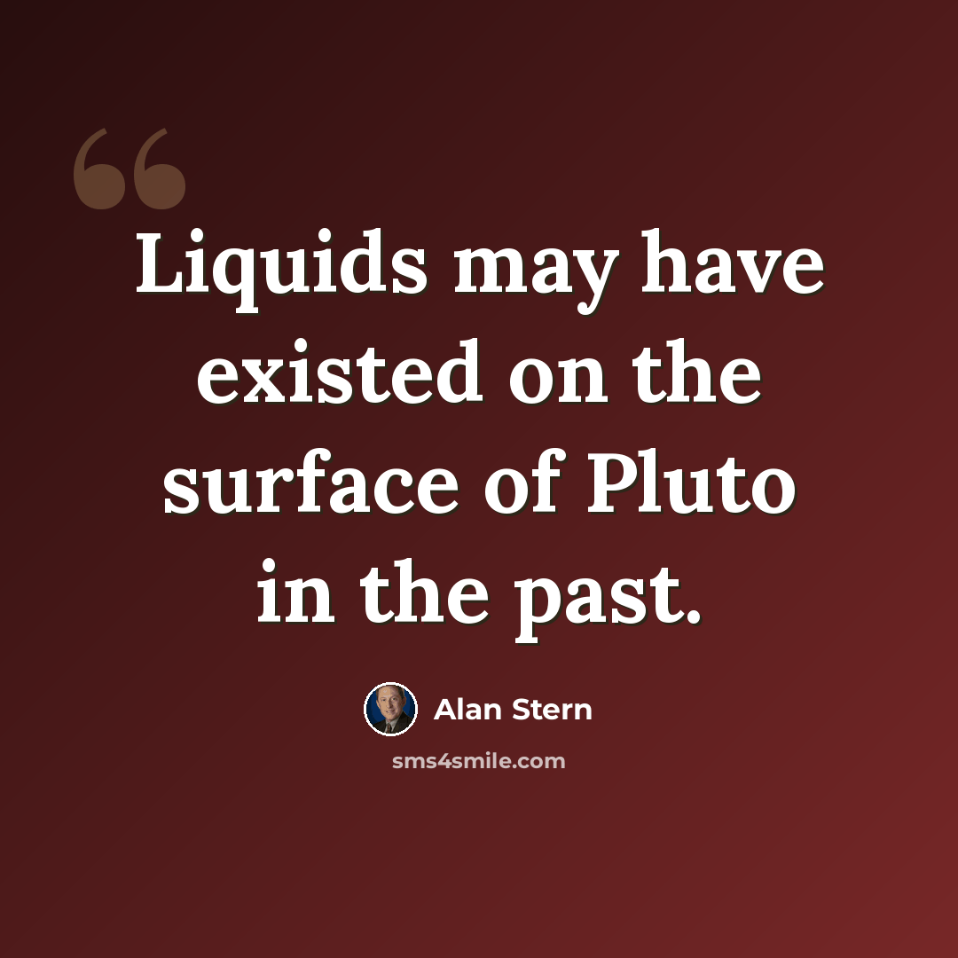 “Liquids may have existed on the surface of Pluto in the past.” quote by Alan Stern