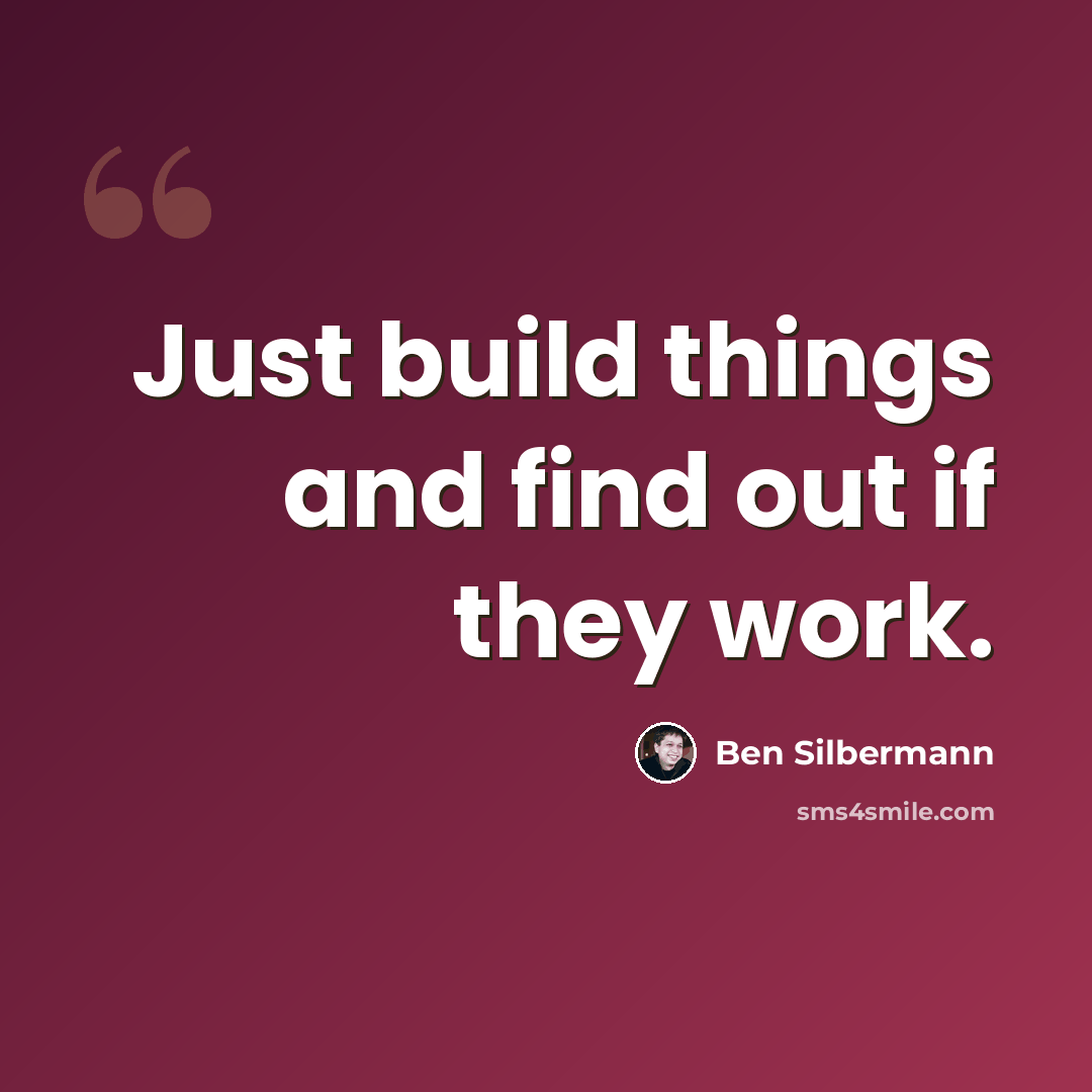 “Just build things and find out if they work.” quote by Ben Silbermann