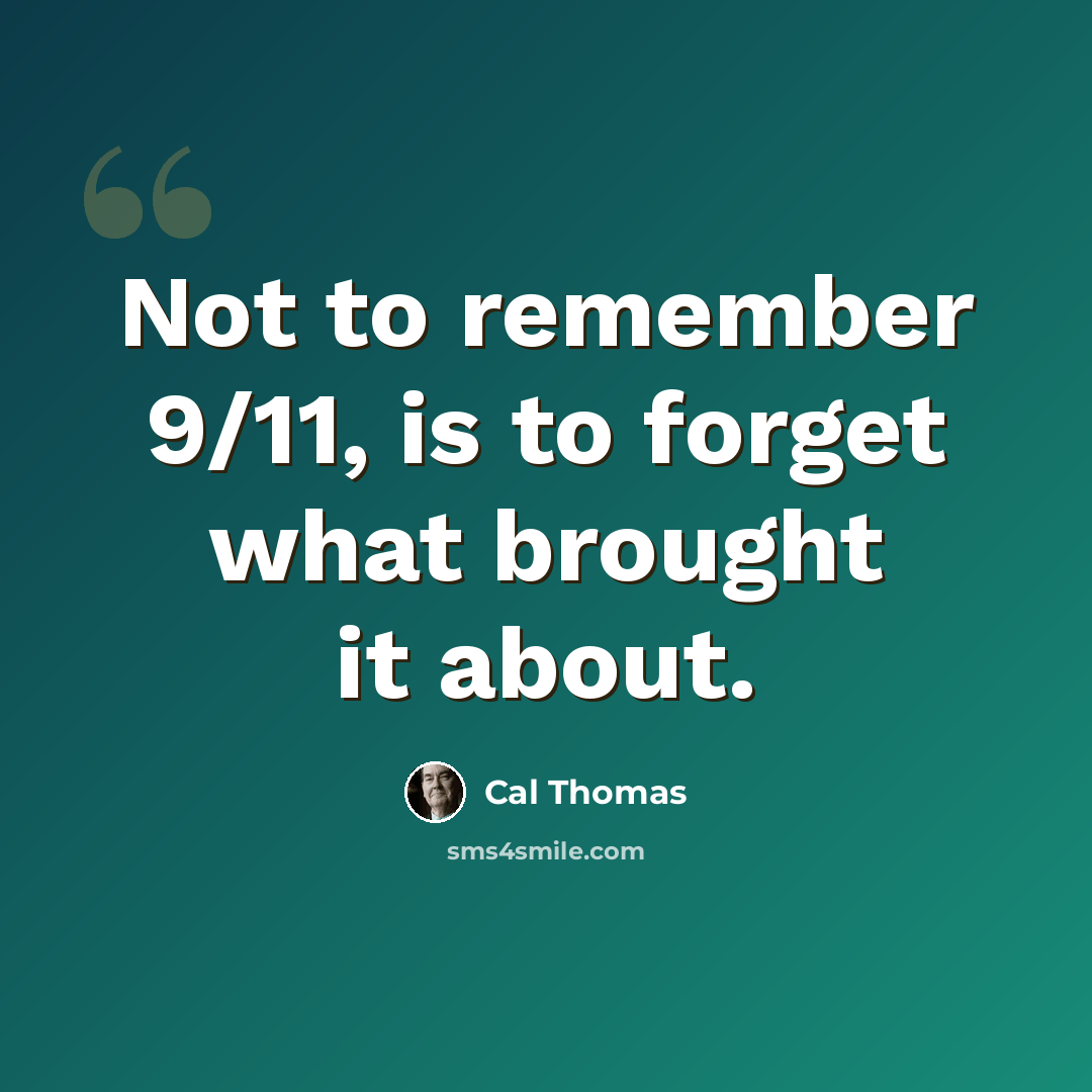 “Not to remember 9/11, is to forget what brought it about.” quote by Cal Thomas