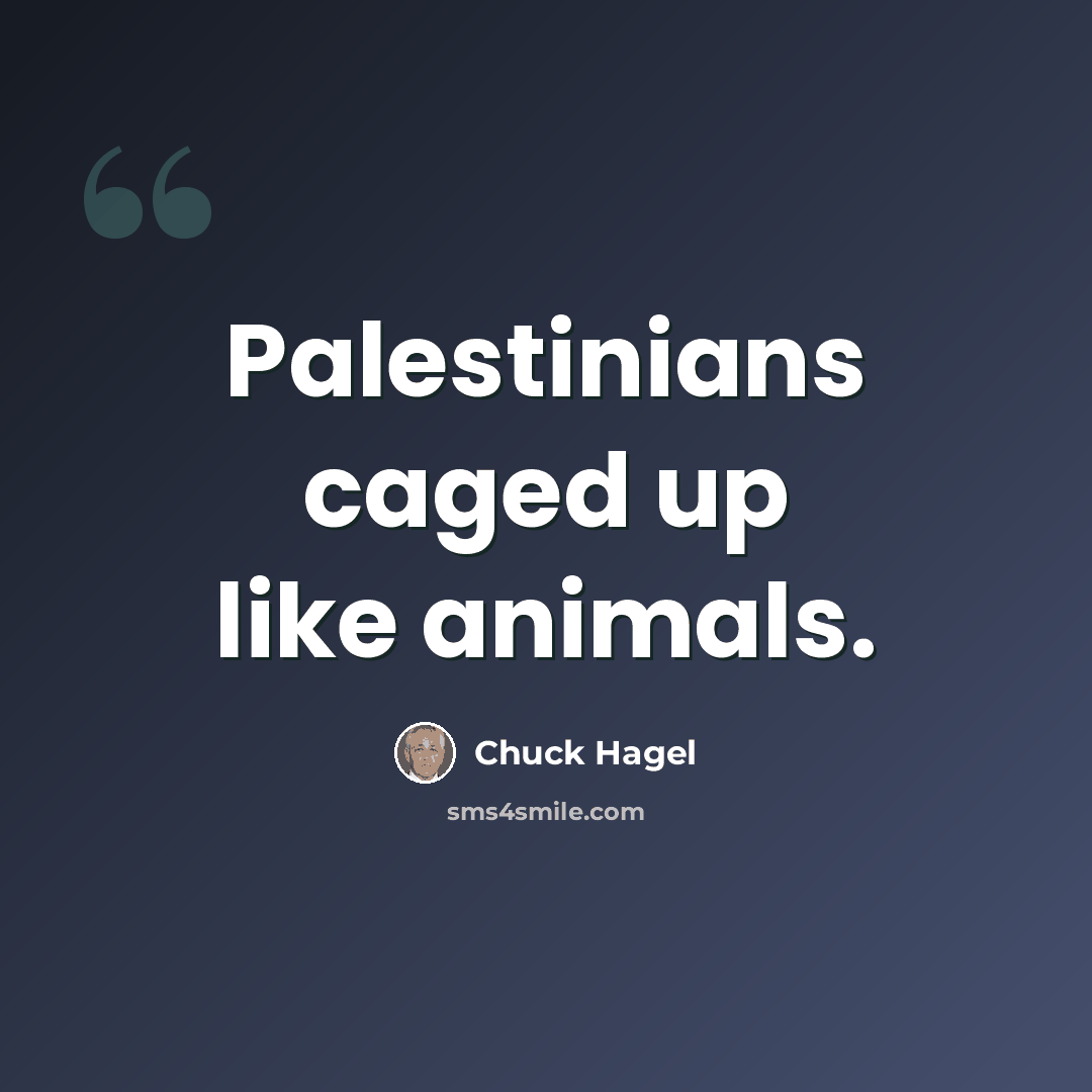 “Palestinians caged up like animals.” quote by Chuck Hagel