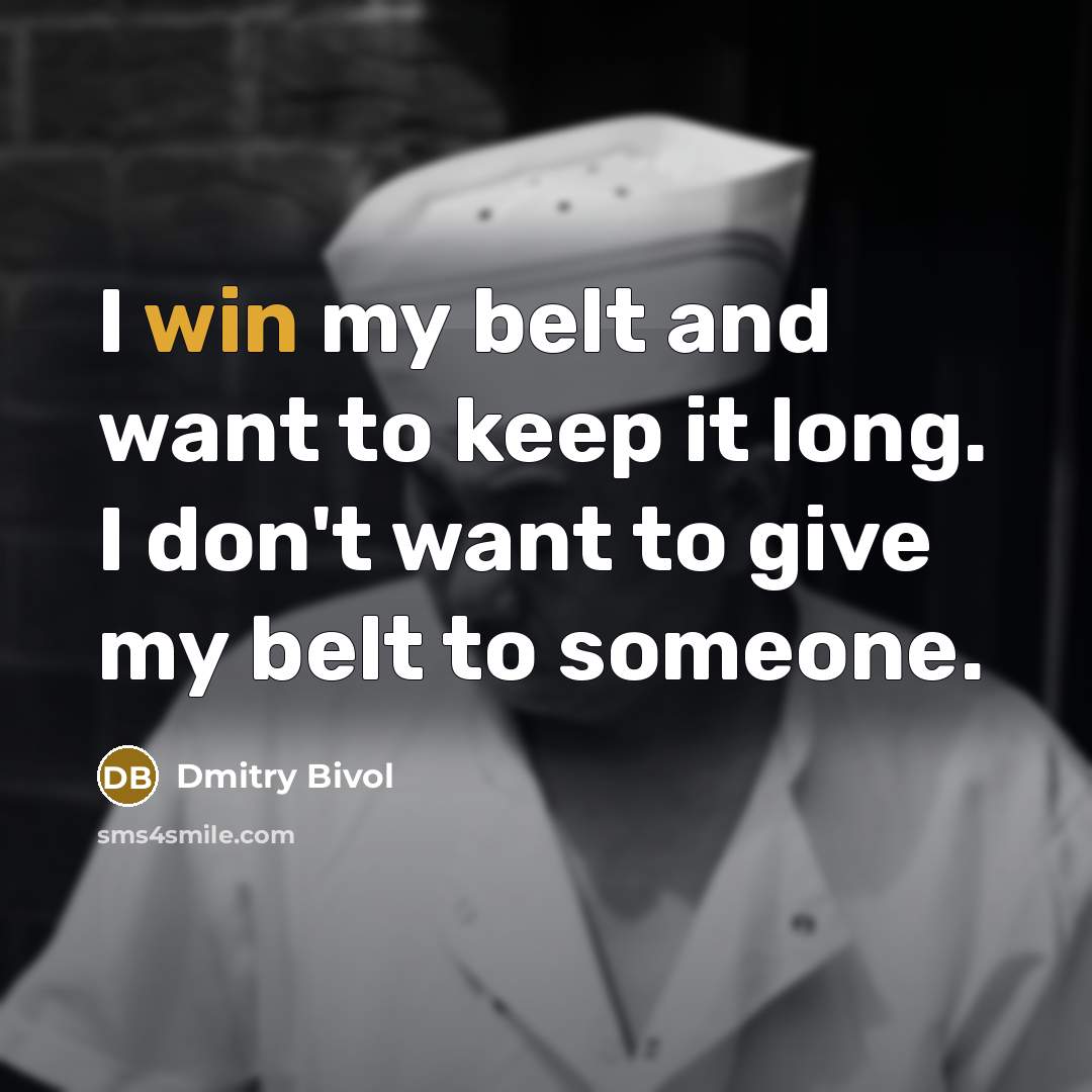 “I win my belt and want to keep it long. I don't want to give my belt to someone.” quote by Dmitry Bivol