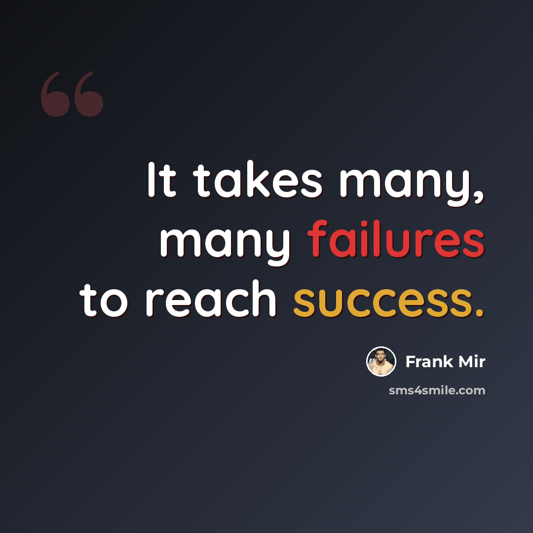 “It takes many, many failures to reach success.” quote by Frank Mir