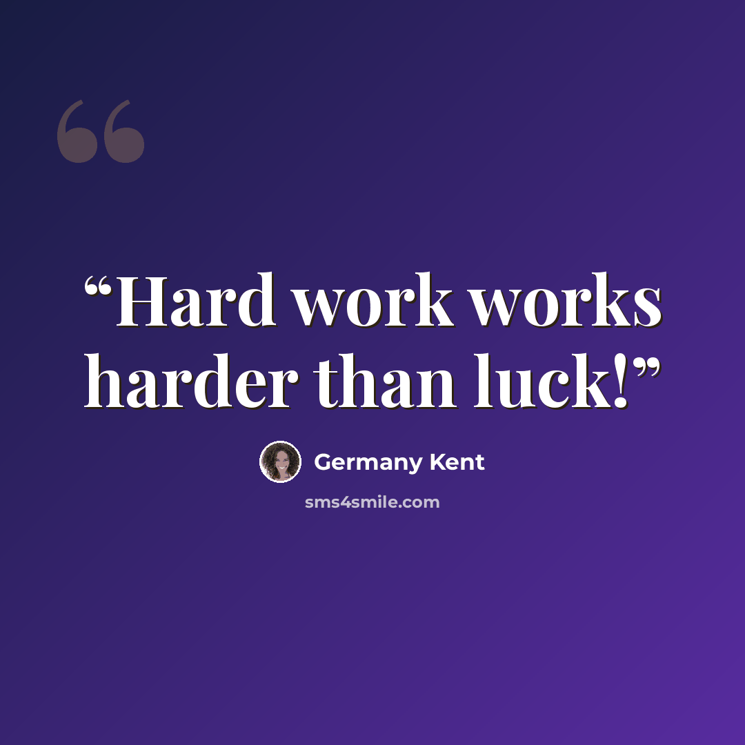 “Hard work works harder than luck!” quote by Germany Kent
