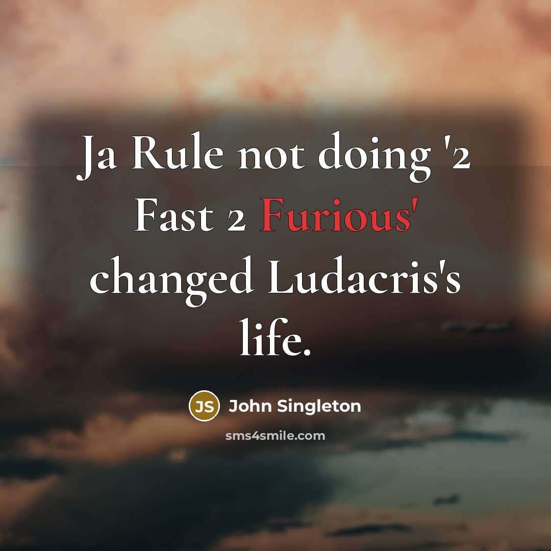 “Ja Rule not doing '2 Fast 2 Furious' changed Ludacris's life.” quote by John Singleton