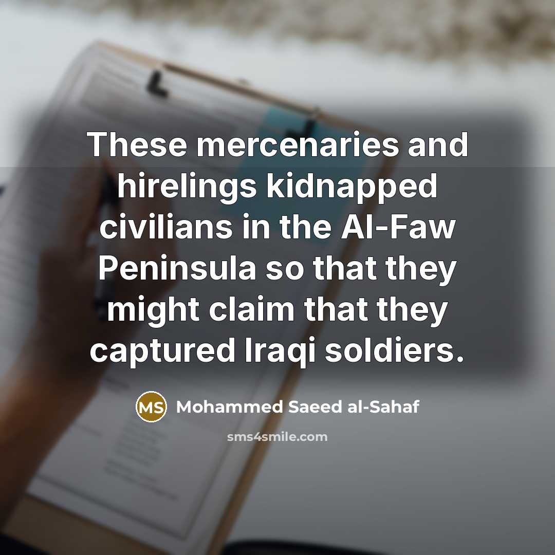 “These mercenaries and hirelings kidnapped civilians in the Al-Faw Peninsula so that they might claim that they captured Iraqi soldiers.” quote by Mohammed Saeed al-Sahaf
