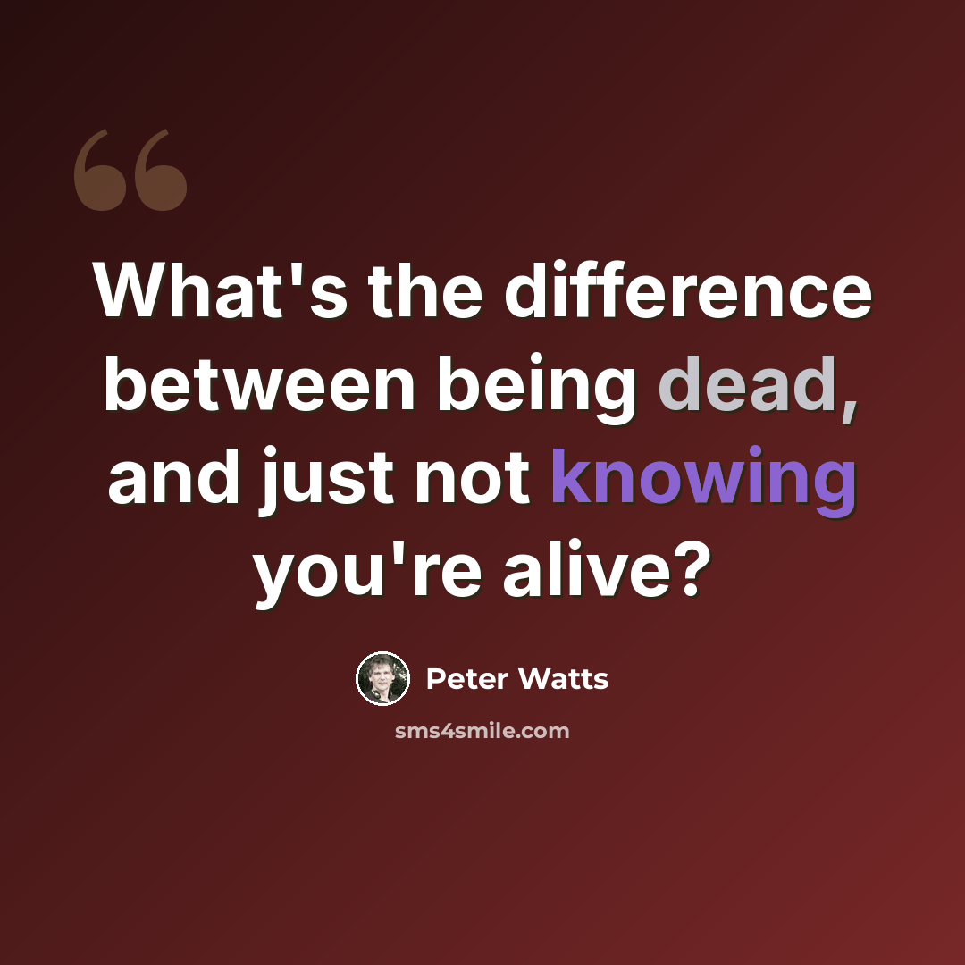 “What's the difference between being dead, and just not knowing you're alive?” quote by Peter Watts