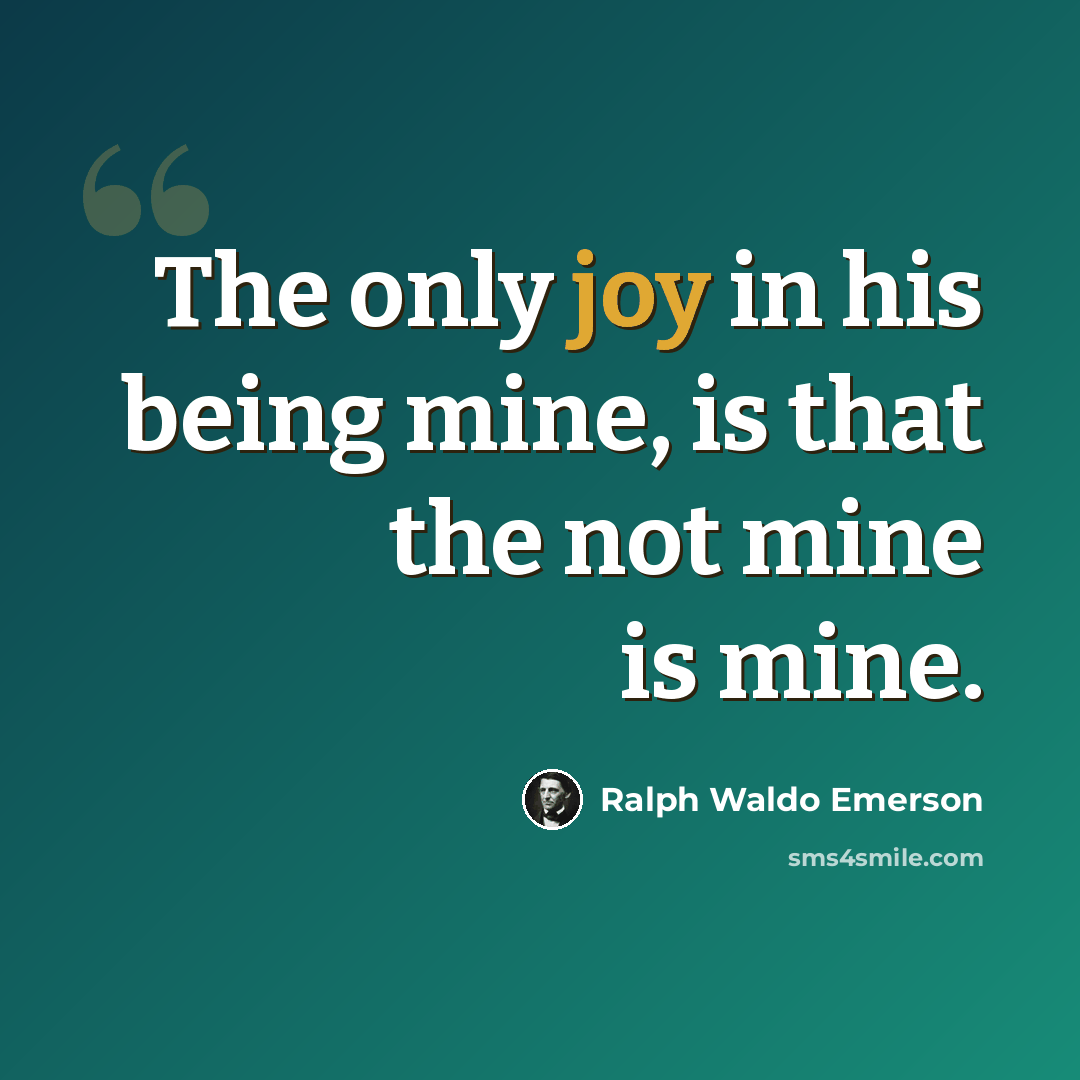 “The only joy in his being mine, is that the not mine is mine.” quote by Ralph Waldo Emerson