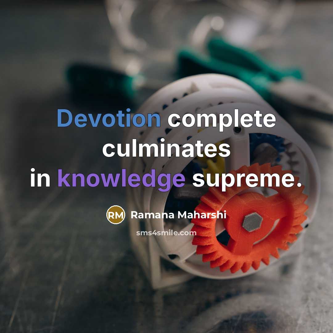 “Devotion complete culminates in knowledge supreme.” quote by Ramana Maharshi