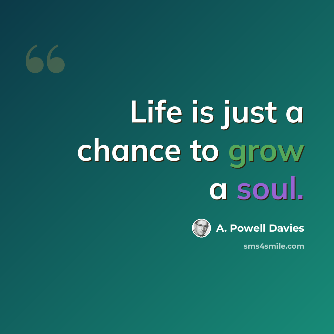“Life is just a chance to grow a soul.” quote by A. Powell Davies